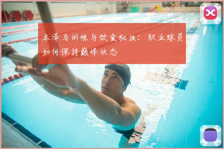 本泽马训练与饮食秘诀：职业球员如何保持巅峰状态