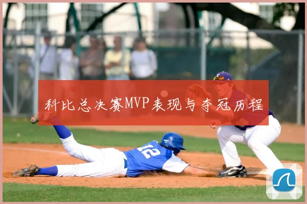 科比总决赛MVP表现与夺冠历程